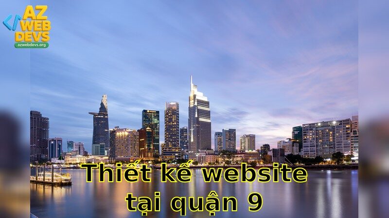 Thiết kế website tại Quận 9 – Hỗ trợ 24/7 miễn phí 2025